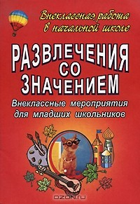 Книга Развлечения со значением. Внеклассные мероприятия для младших школьников на ReadRate.com книга Развлечения со значением. Внеклассные мероприятия для младших школьников
