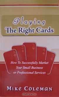 Книга Playing The Right Cards: How To Successfully Market Your Small Business or Professional Services на ReadRate.com книга Playing The Right Cards: How To Successfully Market Your Small Business or Professional Services