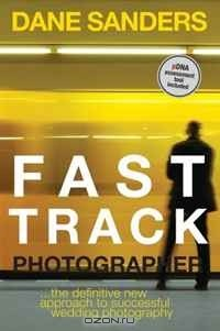 Книга Fast Track Photographer: The Definitive New Approach to Successful Wedding Photography на ReadRate.com книга Fast Track Photographer: The Definitive New Approach to Successful Wedding Photography