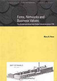 Книга Firms, Networks and Business Values: The British and American Cotton Industries Since 1750 (Cambridge Studies in Modern Economic History, 8) на ReadRate.com книга Firms, Networks and Business Values: The British and American Cotton Industries Since 1750 (Cambridge Studies in Modern Economic History, 8)