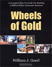 Книга Wheels of Gold: A Complete How-To Guide for Starting a Million Dollar Limousine Business на ReadRate.com книга Wheels of Gold: A Complete How-To Guide for Starting a Million Dollar Limousine Business