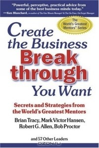 Книга Create the Business Breakthrough You Want: Secrets and Strategies from the World's Greatest Mentors на ReadRate.com книга Create the Business Breakthrough You Want: Secrets and Strategies from the World's Greatest Mentors