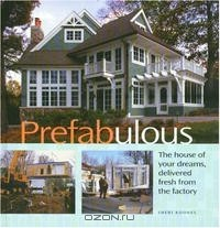 Книга Prefabulous: The House of Your Dreams Delivered Fresh from the Factory на ReadRate.com книга Prefabulous: The House of Your Dreams Delivered Fresh from the Factory