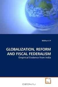Книга GLOBALIZATION, REFORM AND FISCAL FEDERALISM: Empirical Evidence from India на ReadRate.com книга GLOBALIZATION, REFORM AND FISCAL FEDERALISM: Empirical Evidence from India