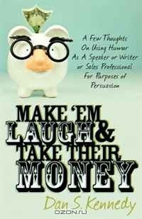 Книга Make 'Em Laugh & Take Their Money: A Few Thoughts on Using Humor as a Speaker or Writer or Sales Professional for Purposes of Persuasion на ReadRate.com книга Make 'Em Laugh & Take Their Money: A Few Thoughts on Using Humor as a Speaker or Writer or Sales Professional for Purposes of Persuasion