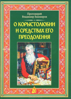 Книга О корыстолюбии и средствах его преодоления. 2-е изд. Протоиерей Владимир Башкиров на ReadRate.com книга О корыстолюбии и средствах его преодоления. 2-е изд. Протоиерей Владимир Башкиров