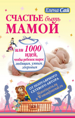 Книга Счастье быть мамой, или 1000 идей, чтобы ребенок вырос любящим, умным, здоровым на ReadRate.com книга Счастье быть мамой, или 1000 идей, чтобы ребенок вырос любящим, умным, здоровым