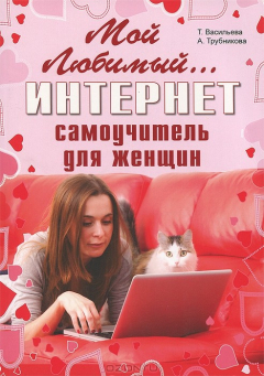 Книга Мой любимый интернет. Самоучитель для женщин. Васильева Т., Трубникова А. на ReadRate.com книга Мой любимый интернет. Самоучитель для женщин. Васильева Т., Трубникова А.