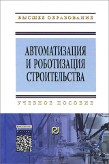 книга Автоматизация и роботизация строительства: Учебное пособие. 2-e изд. Евтушенко С.И., Булгаков А.Г., Воробьев В.А.