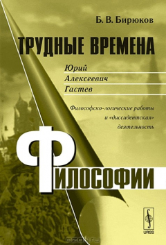 Книга Трудные времена философии. Юрий Алексеевич Гастев: Философско-логические работы и "диссидентская" деятельность на ReadRate.com книга Трудные времена философии. Юрий Алексеевич Гастев: Философско-логические работы и "диссидентская" деятельность