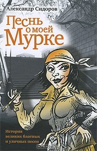 Книга Песнь о моей Мурке: История великих блатных и уличных песен на ReadRate.com книга Песнь о моей Мурке: История великих блатных и уличных песен