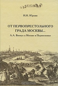 Книга От первопрестольного града Москвы... А. А. Виниус в Москве и Подмосковье на ReadRate.com книга От первопрестольного града Москвы... А. А. Виниус в Москве и Подмосковье