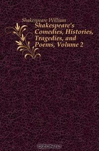 Книга Shakespeare's Comedies, Histories, Tragedies, and Poems, Volume 2 на ReadRate.com книга Shakespeare's Comedies, Histories, Tragedies, and Poems, Volume 2