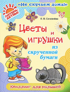 Книга Цветы и игрушки из скрученной бумаги. Квиллинг для малышей на ReadRate.com книга Цветы и игрушки из скрученной бумаги. Квиллинг для малышей