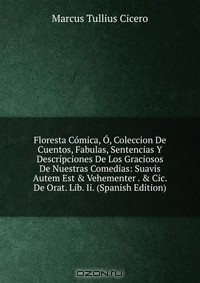 Книга Floresta Comica, O, Coleccion De Cuentos, Fabulas, Sentencias Y Descripciones De Los Graciosos De Nuestras Comedias: Suavis Autem Est & Vehementer . & Cic. De Orat. Lib. Ii. (Spanish Edition) на ReadRate.com книга Floresta Comica, O, Coleccion De Cuentos, Fabulas, Sentencias Y Descripciones De Los Graciosos De Nuestras Comedias: Suavis Autem Est & Vehementer . & Cic. De Orat. Lib. Ii. (Spanish Edition)