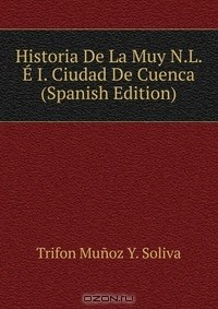 Книга Historia De La Muy N.L. E I. Ciudad De Cuenca (Spanish Edition) на ReadRate.com книга Historia De La Muy N.L. E I. Ciudad De Cuenca (Spanish Edition)