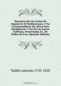 Книга Derrotero De Las Costas De Espana En El Mediterraneo, Y Su Correspondiente De Africa Para Inteligencia Y Uso De Las Cartas Esfericas, Presentadas Al . De Orden De S.m. (Spanish Edition) на ReadRate.com книга Derrotero De Las Costas De Espana En El Mediterraneo, Y Su Correspondiente De Africa Para Inteligencia Y Uso De Las Cartas Esfericas, Presentadas Al . De Orden De S.m. (Spanish Edition)