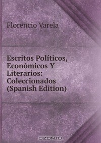 Книга Escritos Politicos, Economicos Y Literarios: Coleccionados (Spanish Edition) на ReadRate.com книга Escritos Politicos, Economicos Y Literarios: Coleccionados (Spanish Edition)