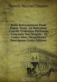 Книга Bulla Reformationis Pauli Papae Tertii: Ad Historiam Concilii Tridentini Pertinens : Concepta Non Vulgata : Ex Codice Mscr. Neapolitano Descriptam (Latin Edition) на ReadRate.com книга Bulla Reformationis Pauli Papae Tertii: Ad Historiam Concilii Tridentini Pertinens : Concepta Non Vulgata : Ex Codice Mscr. Neapolitano Descriptam (Latin Edition)