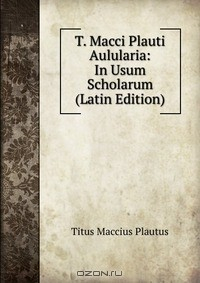 Книга T. Macci Plauti Aulularia: In Usum Scholarum (Latin Edition) на ReadRate.com книга T. Macci Plauti Aulularia: In Usum Scholarum (Latin Edition)