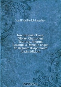 Книга Inscriptiones Tyrae, Olbiae, Chersonesi Tauricae, Aliorum Locorum a Danubio Usque Ad Regnum Bosporanum (Latin Edition) на ReadRate.com книга Inscriptiones Tyrae, Olbiae, Chersonesi Tauricae, Aliorum Locorum a Danubio Usque Ad Regnum Bosporanum (Latin Edition)
