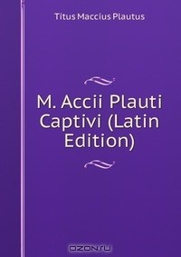 Книга M. Accii Plauti Captivi (Latin Edition) на ReadRate.com книга M. Accii Plauti Captivi (Latin Edition)