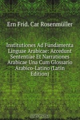 книга Institutiones Ad Fundamenta Linguae Arabicae: Accedunt Sententiae Et Narrationes Arabicae Una Cum Glossario Arabico-Latino (Latin Edition)