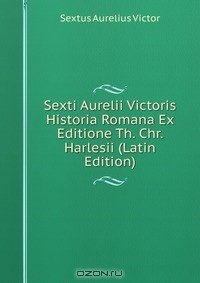 Книга Sexti Aurelii Victoris Historia Romana Ex Editione Th. Chr. Harlesii (Latin Edition) на ReadRate.com книга Sexti Aurelii Victoris Historia Romana Ex Editione Th. Chr. Harlesii (Latin Edition)