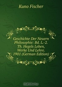 Книга Geschichte Der Neuern Philosophie: Bd. L.-2. Th. Hegels Leben, Werke Und Lehre. 1901 (German Edition) на ReadRate.com книга Geschichte Der Neuern Philosophie: Bd. L.-2. Th. Hegels Leben, Werke Und Lehre. 1901 (German Edition)