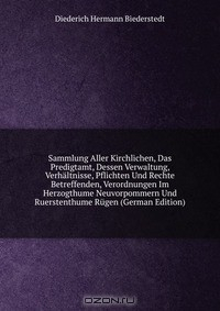 Книга Sammlung Aller Kirchlichen, Das Predigtamt, Dessen Verwaltung, Verhaltnisse, Pflichten Und Rechte Betreffenden, Verordnungen Im Herzogthume Neuvorpommern Und Ruerstenthume Rugen (German Edition) на ReadRate.com книга Sammlung Aller Kirchlichen, Das Predigtamt, Dessen Verwaltung, Verhaltnisse, Pflichten Und Rechte Betreffenden, Verordnungen Im Herzogthume Neuvorpommern Und Ruerstenthume Rugen (German Edition)