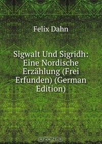 книга Sigwalt Und Sigridh: Eine Nordische Erzahlung (Frei Erfunden) (German Edition)