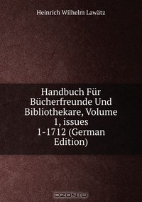 Книга Handbuch Fur Bucherfreunde Und Bibliothekare, Volume 1, issues 1-1712 (German Edition) на ReadRate.com книга Handbuch Fur Bucherfreunde Und Bibliothekare, Volume 1, issues 1-1712 (German Edition)