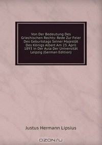 Книга Von Der Bedeutung Des Griechischen Rechts: Rede Zur Feier Des Geburtstags Seiner Majestat Des Konigs Albert Am 23. April 1893 in Der Aula Der Universitat Leipzig (German Edition) на ReadRate.com книга Von Der Bedeutung Des Griechischen Rechts: Rede Zur Feier Des Geburtstags Seiner Majestat Des Konigs Albert Am 23. April 1893 in Der Aula Der Universitat Leipzig (German Edition)