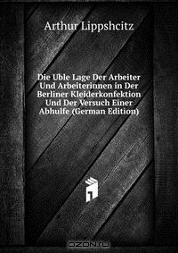 Книга Die Uble Lage Der Arbeiter Und Arbeiterinnen in Der Berliner Kleiderkonfektion Und Der Versuch Einer Abhulfe (German Edition) на ReadRate.com книга Die Uble Lage Der Arbeiter Und Arbeiterinnen in Der Berliner Kleiderkonfektion Und Der Versuch Einer Abhulfe (German Edition)