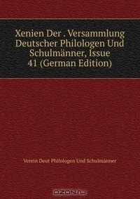Книга Xenien Der . Versammlung Deutscher Philologen Und Schulmanner, Issue 41 (German Edition) на ReadRate.com книга Xenien Der . Versammlung Deutscher Philologen Und Schulmanner, Issue 41 (German Edition)
