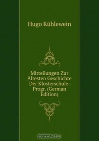 Книга Mitteilungen Zur Altesten Geschichte Der Klosterschule: Progr. (German Edition) на ReadRate.com книга Mitteilungen Zur Altesten Geschichte Der Klosterschule: Progr. (German Edition)