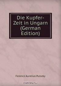 Книга Die Kupfer-Zeit in Ungarn (German Edition) на ReadRate.com книга Die Kupfer-Zeit in Ungarn (German Edition)
