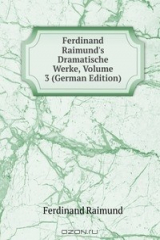 книга Ferdinand Raimund's Dramatische Werke, Volume 3 (German Edition)
