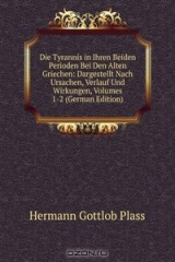 книга Die Tyrannis in Ihren Beiden Perioden Bei Den Alten Griechen: Dargestellt Nach Ursachen, Verlauf Und Wirkungen, Volumes 1-2 (German Edition)