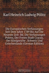 книга Die Europaischen Verfassungen Seit Dem Jahre 1789 Bis Auf Die Neueste Zeit: Bd. Die Verfassungen Polens, Der Freien Stadt Cracau, Der Konigreiche . Schweiz Und Griechenlands (German Edition)