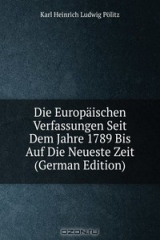 книга Die Europaischen Verfassungen Seit Dem Jahre 1789 Bis Auf Die Neueste Zeit (German Edition)