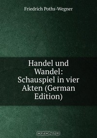 Книга Handel und Wandel: Schauspiel in vier Akten (German Edition) на ReadRate.com книга Handel und Wandel: Schauspiel in vier Akten (German Edition)