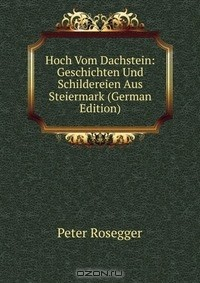 Книга Hoch Vom Dachstein: Geschichten Und Schildereien Aus Steiermark (German Edition) на ReadRate.com книга Hoch Vom Dachstein: Geschichten Und Schildereien Aus Steiermark (German Edition)