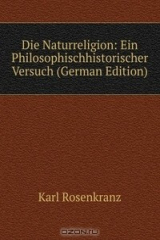 книга Die Naturreligion: Ein Philosophischhistorischer Versuch (German Edition)
