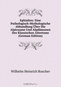 Книга Ephialtes: Eine Pathologisch-Mythologische Abhandlung Uber Die Alptraume Und Alpdamonen Des Klassischen Altertums (German Edition) на ReadRate.com книга Ephialtes: Eine Pathologisch-Mythologische Abhandlung Uber Die Alptraume Und Alpdamonen Des Klassischen Altertums (German Edition)