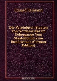 Книга Die Vereinigten Staaten Von Nordamerika Im Uebergange Vom Staatenbund Zum Bundesstaat (German Edition) на ReadRate.com книга Die Vereinigten Staaten Von Nordamerika Im Uebergange Vom Staatenbund Zum Bundesstaat (German Edition)