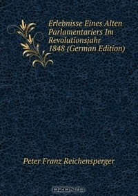 Книга Erlebnisse Eines Alten Parlamentariers Im Revolutionsjahr 1848 (German Edition) на ReadRate.com книга Erlebnisse Eines Alten Parlamentariers Im Revolutionsjahr 1848 (German Edition)