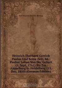 Книга Heinrich Eberhard Gottlob Paulus Und Seine Zeit: Bd.: Paulus' Leben Von Der Geburt (1. Sept, 1761) Bis Zur Anstellung in Heidelberg (13. Dec, 1810) (German Edition) на ReadRate.com книга Heinrich Eberhard Gottlob Paulus Und Seine Zeit: Bd.: Paulus' Leben Von Der Geburt (1. Sept, 1761) Bis Zur Anstellung in Heidelberg (13. Dec, 1810) (German Edition)