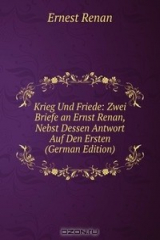 книга Krieg Und Friede: Zwei Briefe an Ernst Renan, Nebst Dessen Antwort Auf Den Ersten (German Edition)