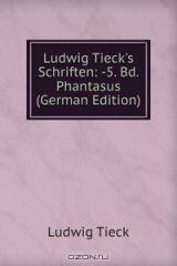 книга Ludwig Tieck's Schriften: -5. Bd. Phantasus (German Edition)